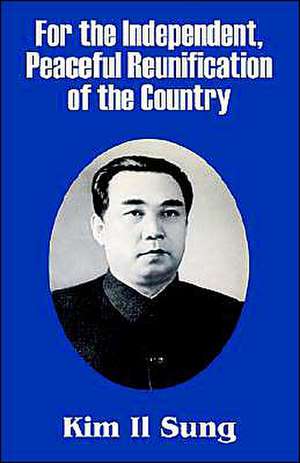 For the Independent, Peaceful Reunification of the Country de Kim Il Sung