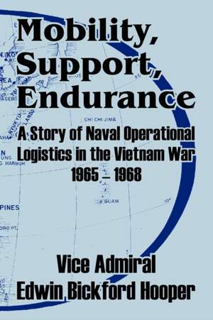 Mobility, Support, Endurance: A Story of Naval Operational Logistics in the Vietnam War 1965 - 1968 de Edwin Bickford Hooper