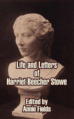 Life and Letters of Harriet Beecher Stowe de Annie Fields