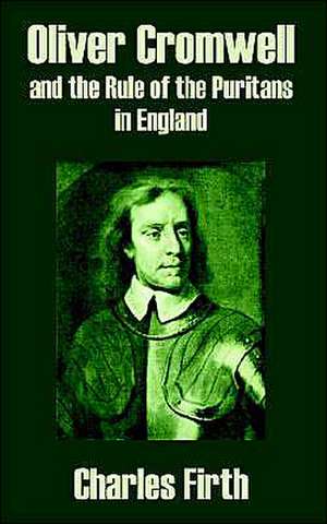 Oliver Cromwell and the Rule of the Puritans in England de Charles Firth