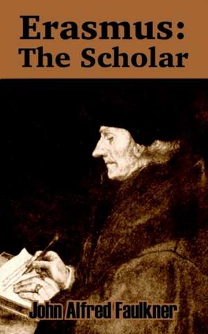 Erasmus: The Scholar de John Alfred Faulkner