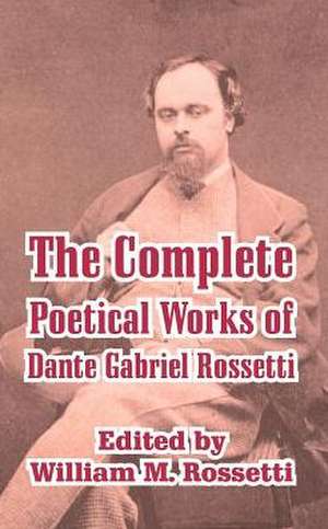 Complete Poetical Works of Dante Gabriel Rossetti, The de Dante Gabriel Rossetti