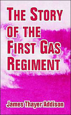 The Story of the First Gas Regiment de James Thayer Addison