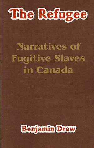 The Refugee: Narratives of Fugitive Slaves in Canada de Benjamin Drew