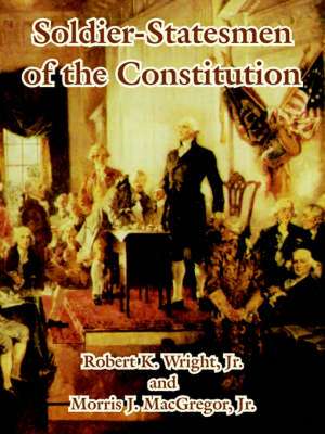 Soldier-Statesmen of the Constitution de Robert K. Wright