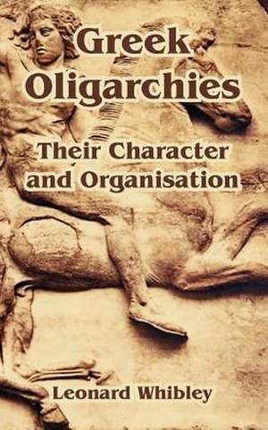 Greek Oligarchies: Their Character and Organisation de Leonard Whibley