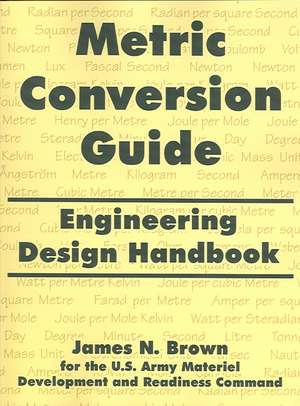 Metric Conversion Guide: Engineering Design Handbook de James N. Brown