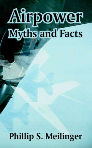 Airpower: Myths and Facts de Phillip S. Meilinger