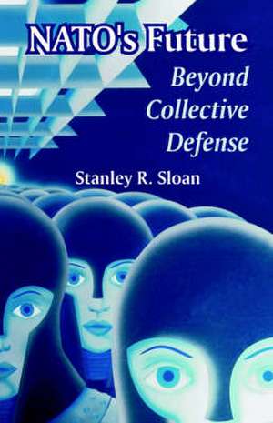 NATO's Future: Beyond Collective Defense de Stanley R. Sloan