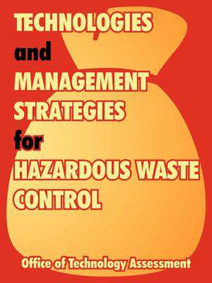 Technologies and Management Strategies for Hazardous Waste Control de Office of Technology Assessment