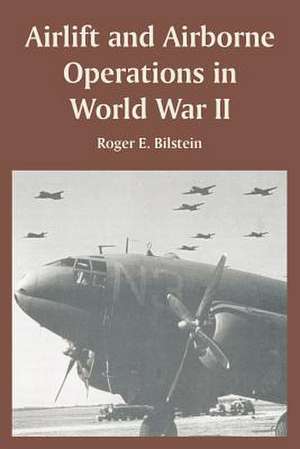 Airlift and Airborne Operations in World War II de Roger E. Bilstein