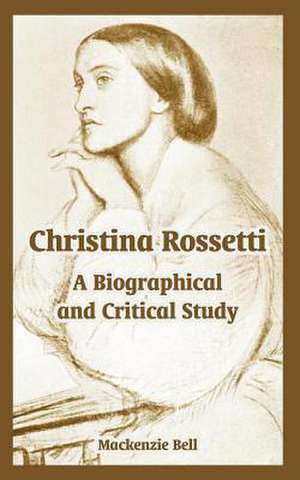 Christina Rossetti: A Biographical and Critical Study de MacKenzie Bell