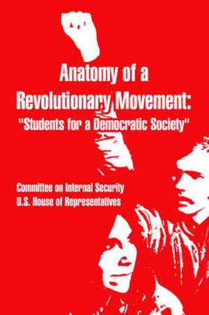 Anatomy of a Revolutionary Movement: Students for a Democratic Society de Committee on Internal Security