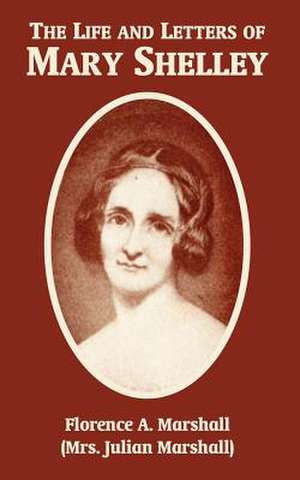 The Life and Letters of Mary Wollstonecraft Shelley de Florence A. Marshall