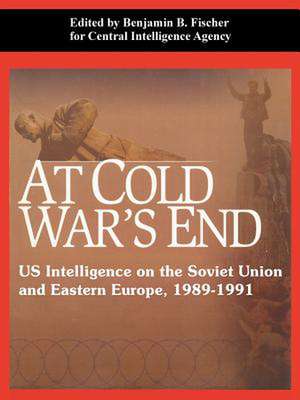 At Cold War's End: Us Intelligence on the Soviet Union and Eastern Europe, 1989-1991 de Central Intelligence Agency