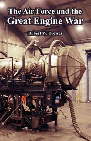 The Air Force and the Great Engine War de Robert W. Drewes