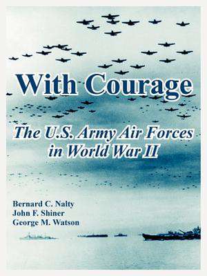 With Courage: The U.S. Army Air Forces in World War II de Bernard C. Nalty