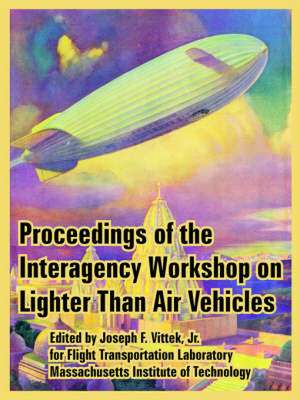 Proceedings of the Interagency Workshop on Lighter Than Air Vehicles de Jr. Joseph F. Vittek