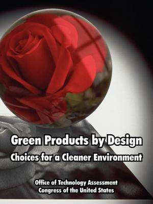 Green Products by Design: Choices for a Cleaner Environment de Of Tech Office of Technology Assessment