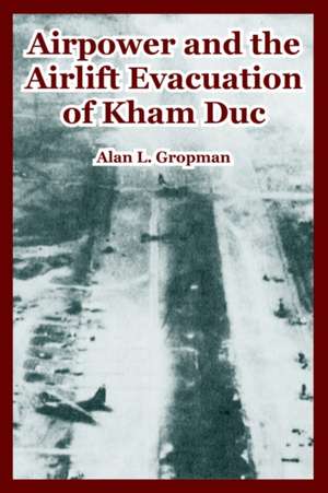 Airpower and the Airlift Evacuation of Kham Duc de Alan L. Gropman