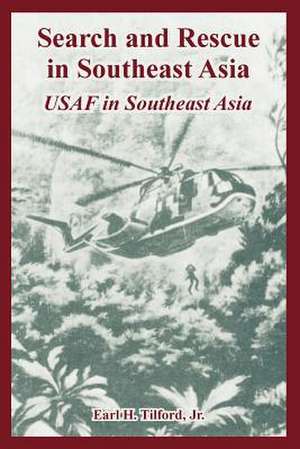 Search and Rescue in Southeast Asia: USAF in Southeast Asia de Jr. Tilford, Earl H.