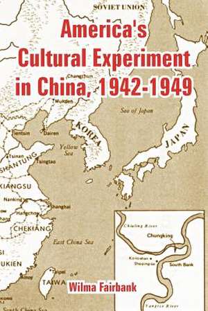 America's Cultural Experiment in China, 1942-1949 de Wilma Fairbank