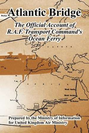 Atlantic Bridge: The Official Account of R.A.F. Transport Command's Ocean Ferry de United Kingdom Air Ministry