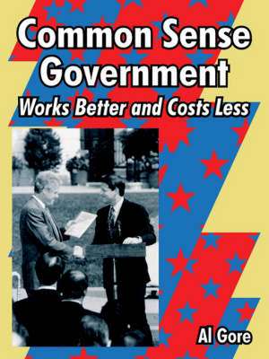 Common Sense Government: Works Better and Costs Less de Jr. Gore, Albert