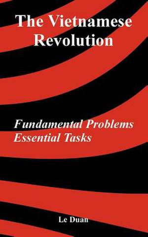 The Vietnamese Revolution: Fundamental Problems, Essential Tasks de Le Duan