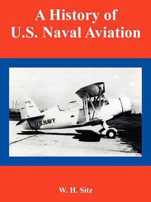 A History of U.S. Naval Aviation de W. H. Sitz