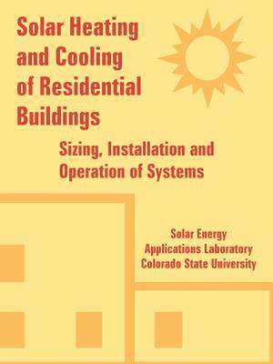 Solar Heating and Cooling of Residential Buildings: Sizing, Installation and Operation of Systems de En Solar Energy Applications Laboratory