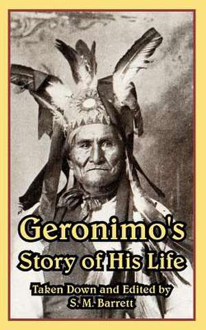 Geronimo's Story of His Life de Stephen Melvil Barrett