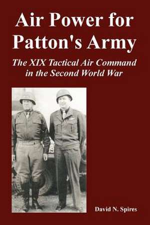 Air Power for Patton's Army: The XIX Tactical Air Command in the Second World War de David N. Spires