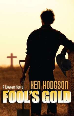 Fool's Gold: A Western Story de Ken Hodgson