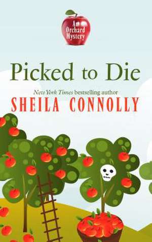 Picked to Die: An Orchard Mystery de Sheila Connolly