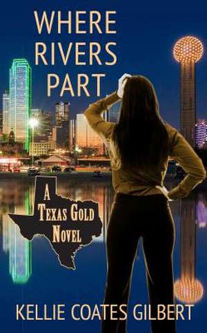 Where Rivers Part: A Texas Gold Novel de Kellie Coates Gilbert