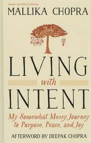 Living with Intent: My Somewhat Messy Journey to Purpose, Peace, and Joy de Mallika Chopra