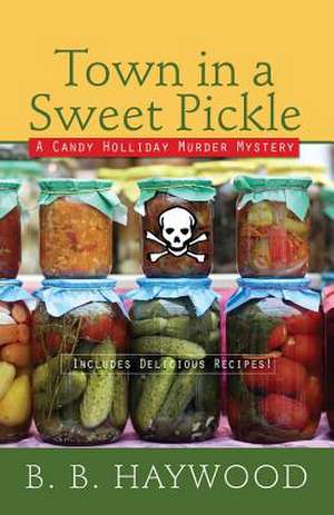 Town in a Sweet Pickle: A Candy Holliday Murder Mystery de B. B. Haywood