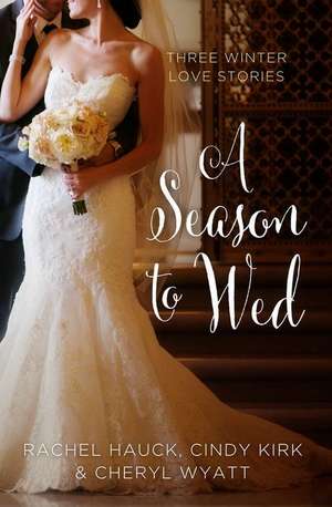 A Season to Wed: Three Winter Love Stories de Cindy Kirk