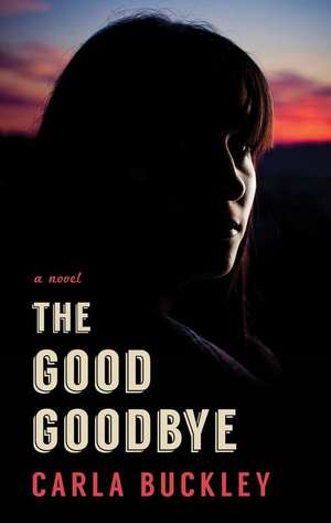 The Good Goodbye de Carla Buckley