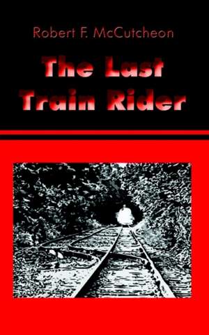 The Last Train Rider de Robert F. McCutcheon