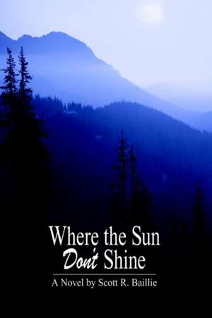 Where the Sun Don't Shine de Scott R. Baillie