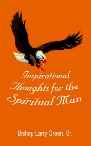 Inspirational Thoughts for the Spiritual Man de Bishop Larry Green Sr