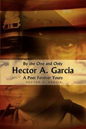 By the One and Only Hector A. Garcia A Poet Forever Yours de Hector A. Garcia