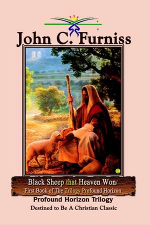 Black Sheep that Heaven Won/First Book of The Trilogy Profound Horizon de John C. Furniss