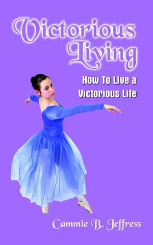 Victorious Living de Cammie B. Jeffress