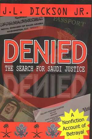 DENIED- THE SEARCH FOR SAUDI JUSTICE de J. L. Dickson Jr