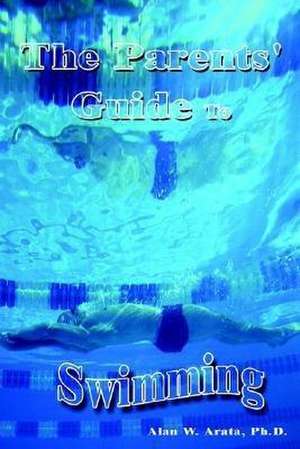 The Parents' Guide to Swimming de Alan W. Arata