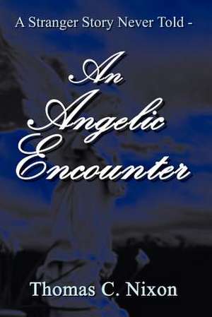 A Stranger Story Never Told - An Angelic Encounter de Thomas C. Nixon