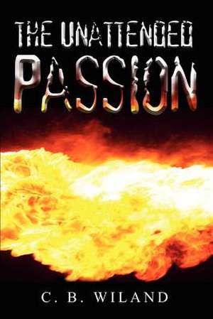 The Unattended Passion de C. B. Wiland